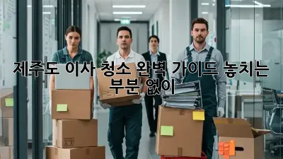 제주도 이사 청소 완벽 가이드: 놓치는 부분 없이!